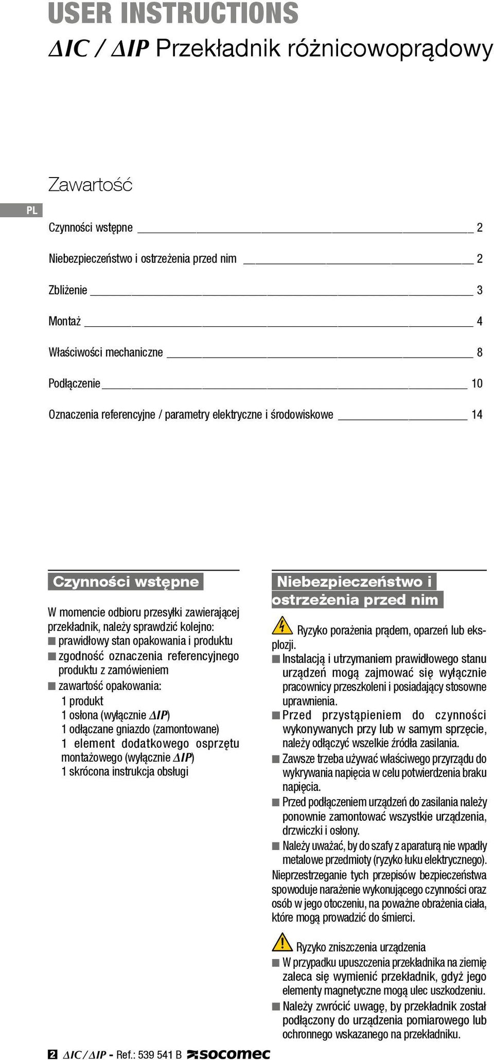 produktu n zgodność oznaczenia referencyjnego produktu z zamówieniem n zawartość opakowania: 1 produkt 1 osłona (wyłącznie IP) 1 odłączane gniazdo (zamontowane) 1 element dodatkowego osprzętu