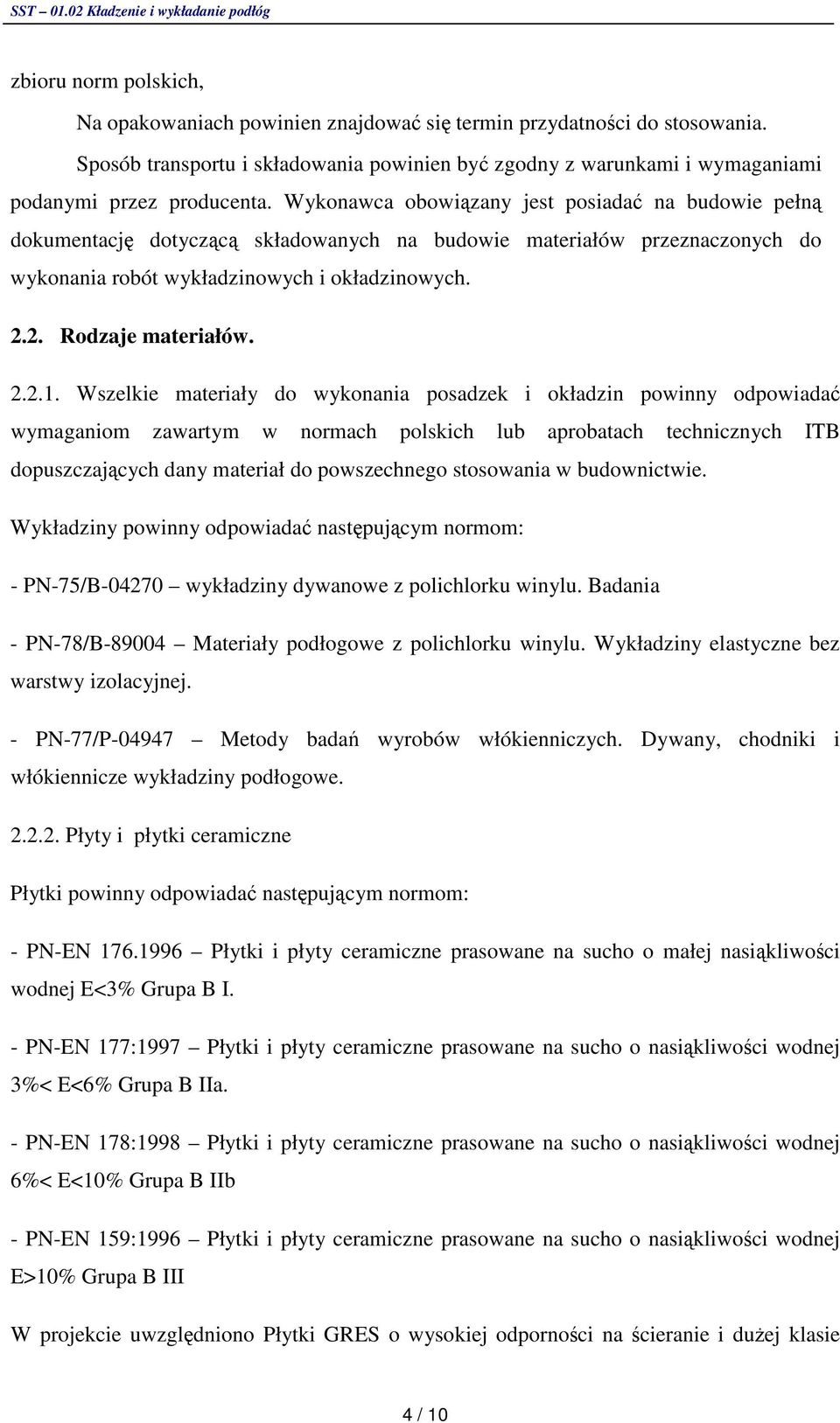 Wszelkie materiały do wykonania posadzek i okładzin powinny odpowiada wymaganiom zawartym w normach polskich lub aprobatach technicznych ITB dopuszczajcych dany materiał do powszechnego stosowania w