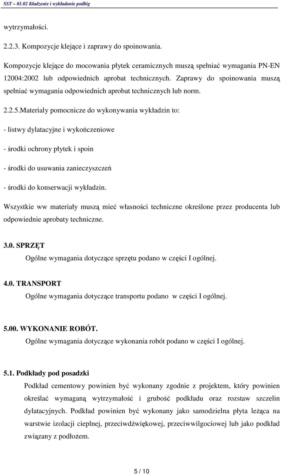 Materialy pomocnicze do wykonywania wykładzin to: - listwy dylatacyjne i wykoczeniowe - rodki ochrony płytek i spoin - rodki do usuwania zanieczyszcze - rodki do konserwacji wykładzin.