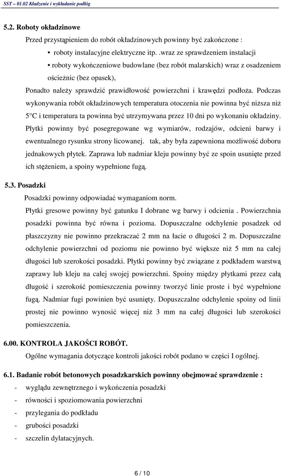 Podczas wykonywania robót okładzinowych temperatura otoczenia nie powinna by ni sza ni 5 C i temperatura ta powinna by utrzymywana przez 10 dni po wykonaniu okładziny.