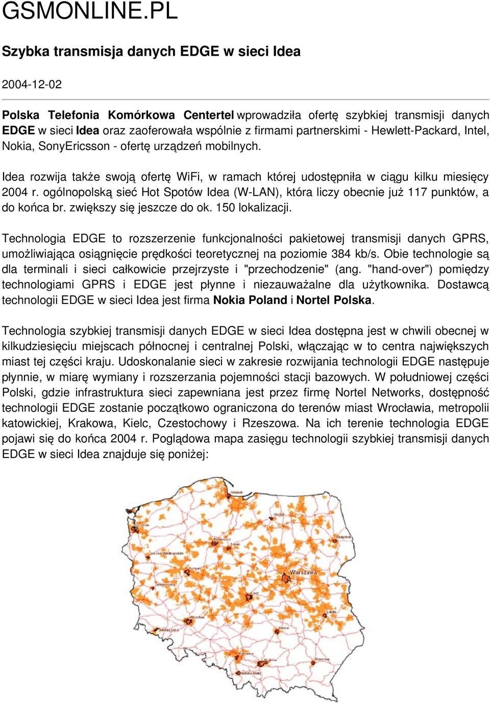 partnerskimi - Hewlett-Packard, Intel, Nokia, SonyEricsson - ofertę urządzeń mobilnych. Idea rozwija także swoją ofertę WiFi, w ramach której udostępniła w ciągu kilku miesięcy 2004 r.