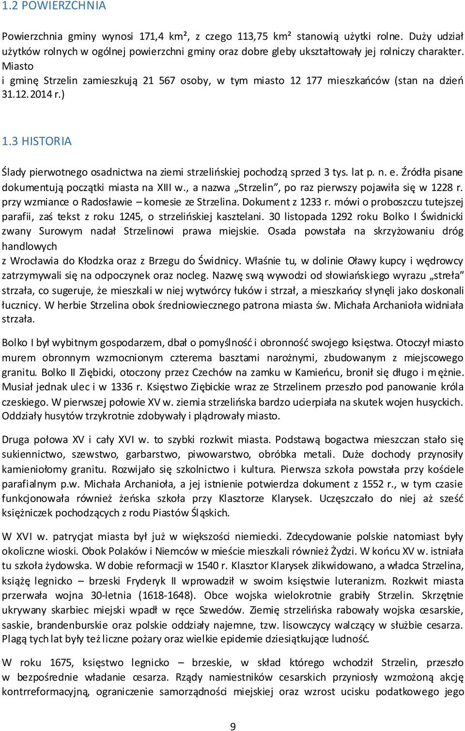 Miasto i gminę Strzelin zamieszkują 21 567 osoby, w tym miasto 12 177 mieszkańców (stan na dzień 31.12.2014 r.) 1.3 HISTORIA Ślady pierwotnego osadnictwa na ziemi strzelińskiej pochodzą sprzed 3 tys.