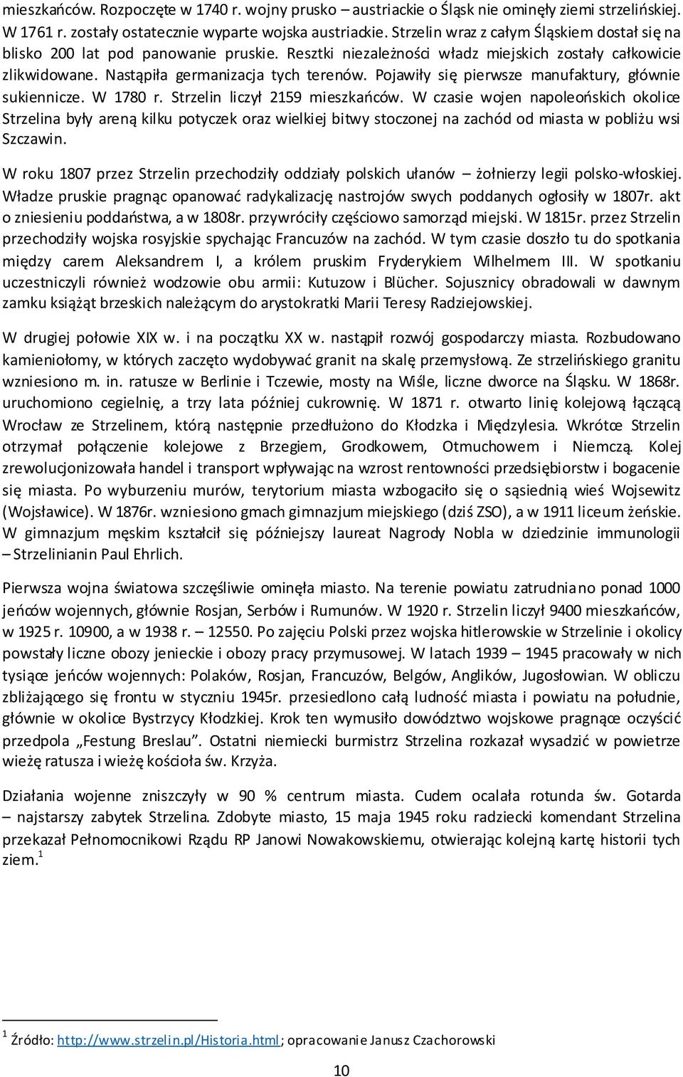 Pojawiły się pierwsze manufaktury, głównie sukiennicze. W 1780 r. Strzelin liczył 2159 mieszkańców.