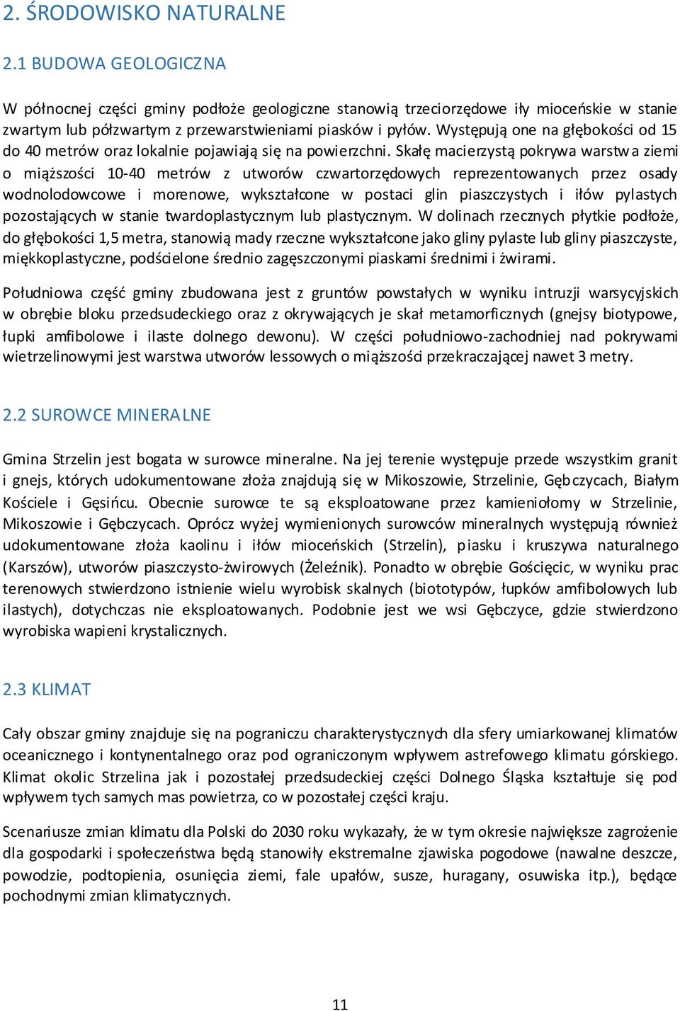 Skałę macierzystą pokrywa warstwa ziemi o miąższości 10-40 metrów z utworów czwartorzędowych reprezentowanych przez osady wodnolodowcowe i morenowe, wykształcone w postaci glin piaszczystych i iłów