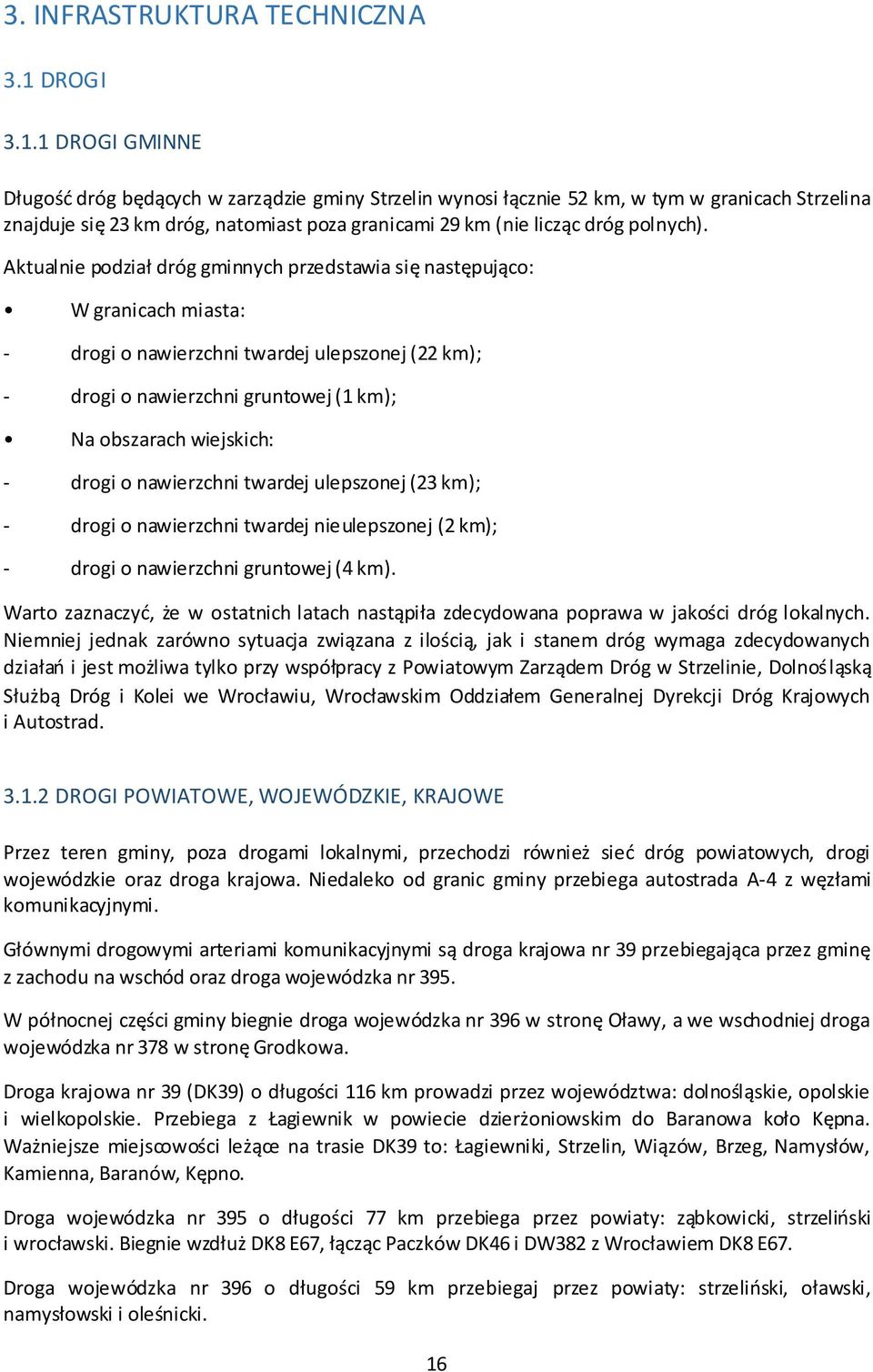 1 DROGI GMINNE Długość dróg będących w zarządzie gminy Strzelin wynosi łącznie 52 km, w tym w granicach Strzelina znajduje się 23 km dróg, natomiast poza granicami 29 km (nie licząc dróg polnych).