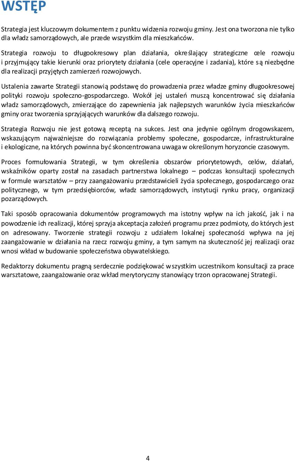 realizacji przyjętych zamierzeń rozwojowych. Ustalenia zawarte Strategii stanowią podstawę do prowadzenia przez władze gminy długookresowej polityki rozwoju społeczno-gospodarczego.
