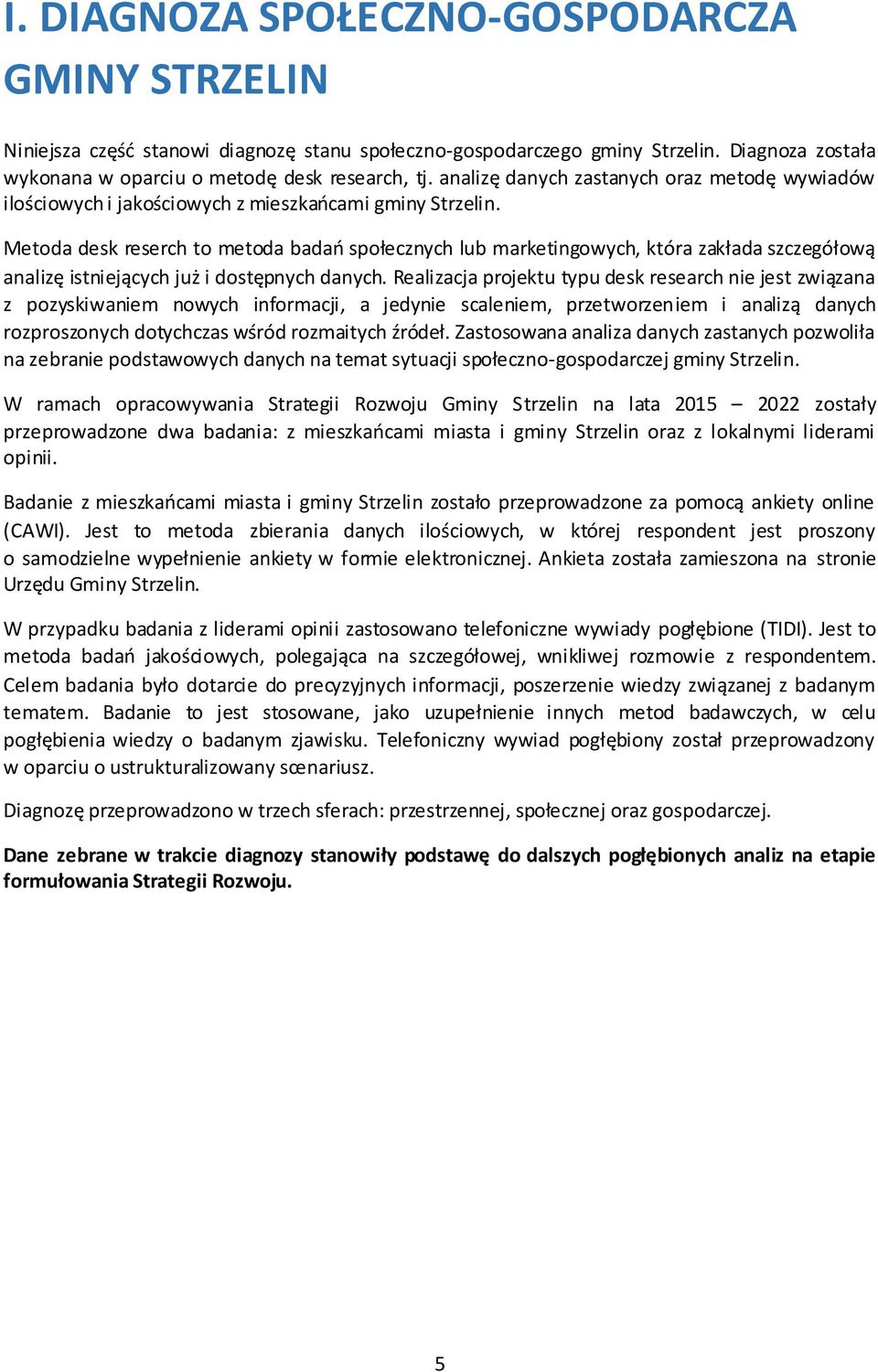Metoda desk reserch to metoda badań społecznych lub marketingowych, która zakłada szczegółową analizę istniejących już i dostępnych danych.