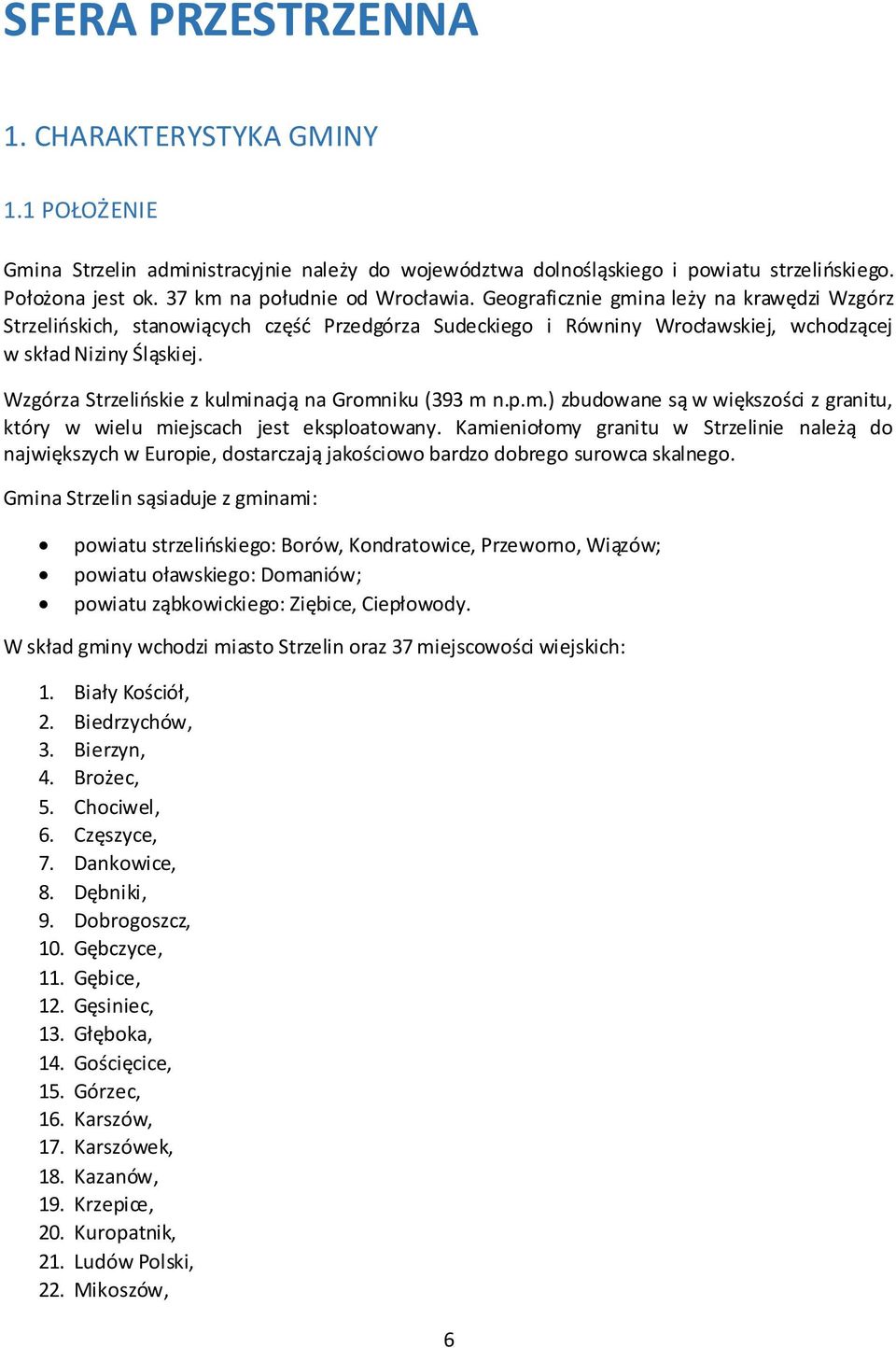 Wzgórza Strzelińskie z kulminacją na Gromniku (393 m n.p.m.) zbudowane są w większości z granitu, który w wielu miejscach jest eksploatowany.