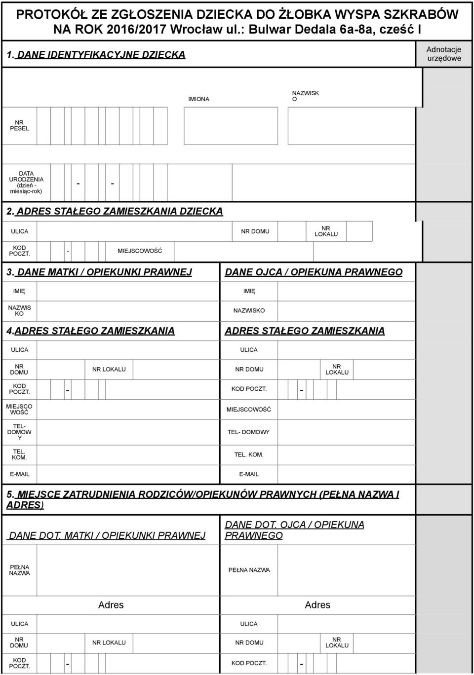 DANE MATKI / OPIEKUNKI PRAWNEJ DANE OJCA / OPIEKUNA IMIĘ IMIĘ NAZWIS KO NAZWISKO 4.ADRES STAŁEGO ZAMIESZKANIA ADRES STAŁEGO ZAMIESZKANIA POCZT. - POCZT.