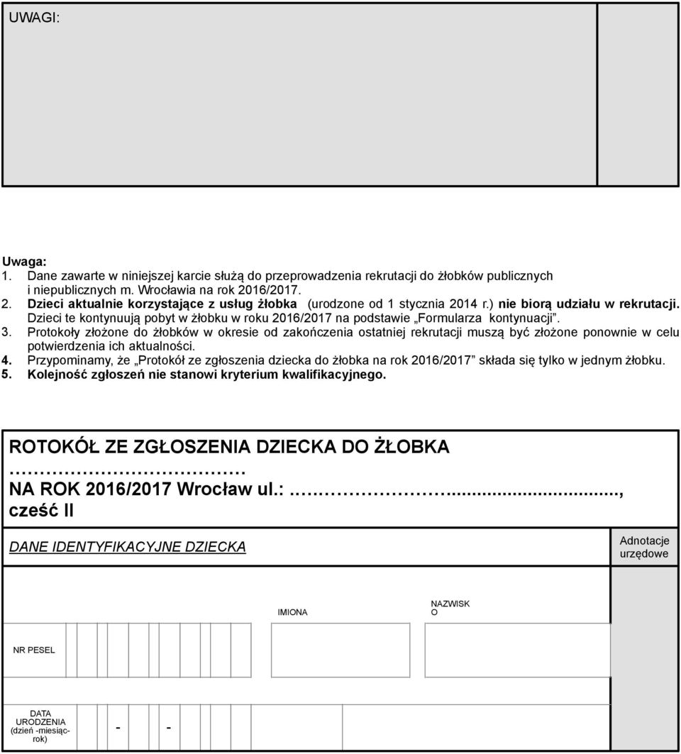 Dzieci te kontynuują pobyt w żłobku w roku 2016/2017 na podstawie Formularza kontynuacji. 3.