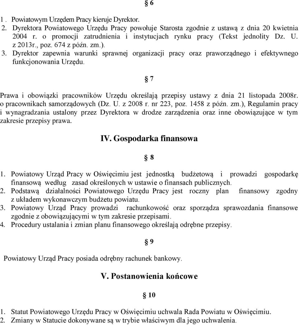 Dyrektor zapewnia warunki sprawnej organizacji pracy oraz praworządnego i efektywnego funkcjonowania Urzędu. 7 Prawa i obowiązki pracowników Urzędu określają przepisy ustawy z dnia 21 listopada 2008r.