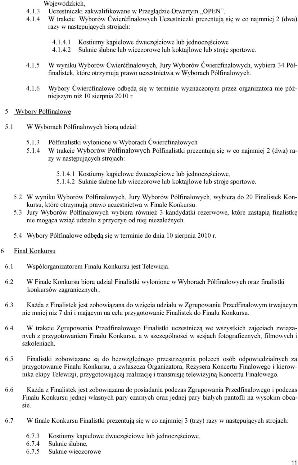 4.1.6 Wybory Ćwierćfinałowe odbędą się w terminie wyznaczonym przez organizatora nie późniejszym niż 10 sierpnia 2010 r. 5 Wybory Półfinałowe 5.1 W Wyborach Półfinałowych biorą udział: 5.1.3 Półfinalistki wyłonione w Wyborach Ćwierćfinałowych 5.