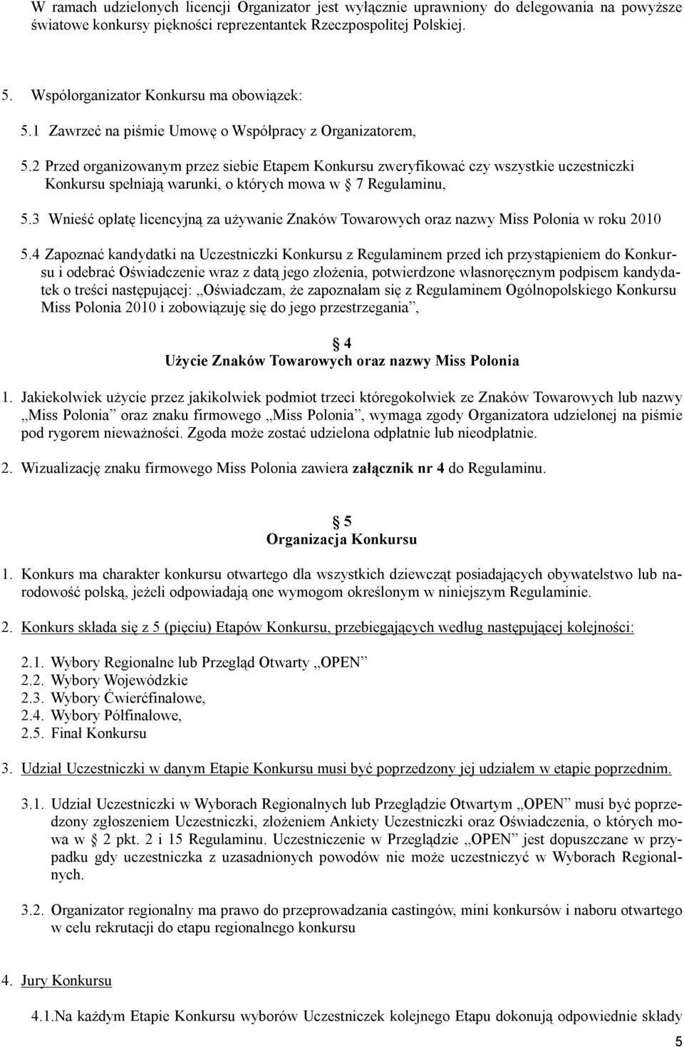 2 Przed organizowanym przez siebie Etapem Konkursu zweryfikować czy wszystkie uczestniczki Konkursu spełniają warunki, o których mowa w 7 Regulaminu, 5.