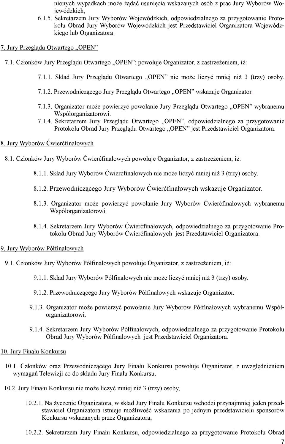 Jury Przeglądu Otwartego OPEN 7.1. Członków Jury Przeglądu Otwartego OPEN : powołuje Organizator, z zastrzeżeniem, iż: 7.1.1. Skład Jury Przeglądu Otwartego OPEN nie może liczyć mniej niż 3 (trzy) osoby.