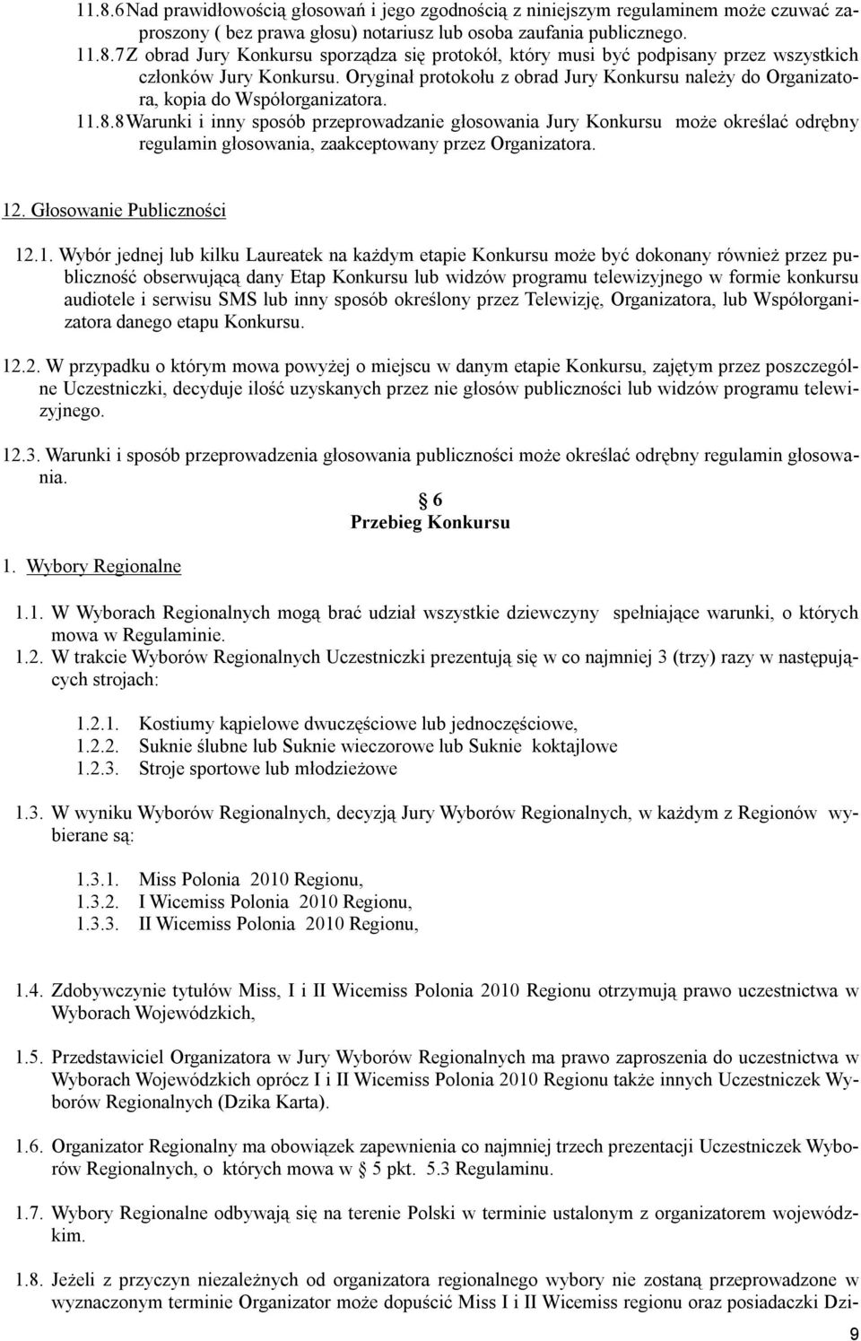 8 Warunki i inny sposób przeprowadzanie głosowania Jury Konkursu może określać odrębny regulamin głosowania, zaakceptowany przez Organizatora. 12