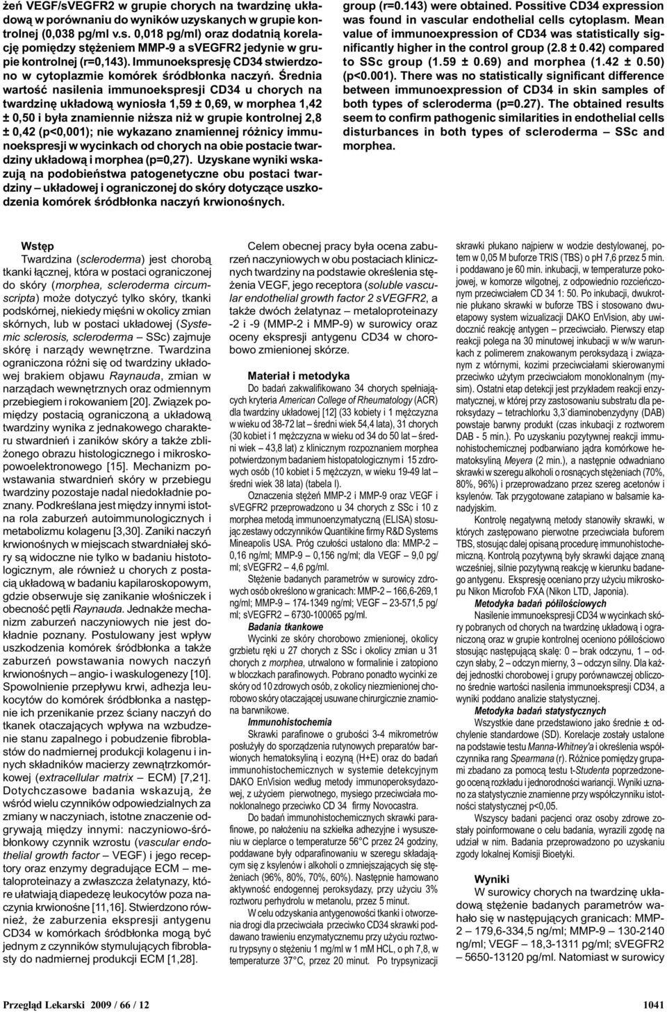 Œrednia wartoœæ nasilenia immunoekspresji CD u chorych na twardzinê uk³adow¹ wynios³a 1,59 ± 0,69, w morphea 1,42 ± 0,50 i by³a znamiennie ni sza ni w grupie kontrolnej 2,8 ± 0,42 (p<0,001); nie