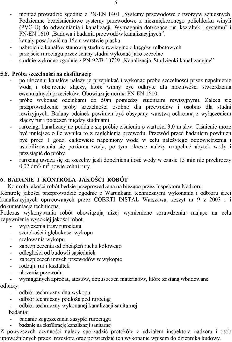 Wymagania dotyczące rur, kształtek i systemu i PN-EN 1610 Budowa i badania przewodów kanalizacyjnych.