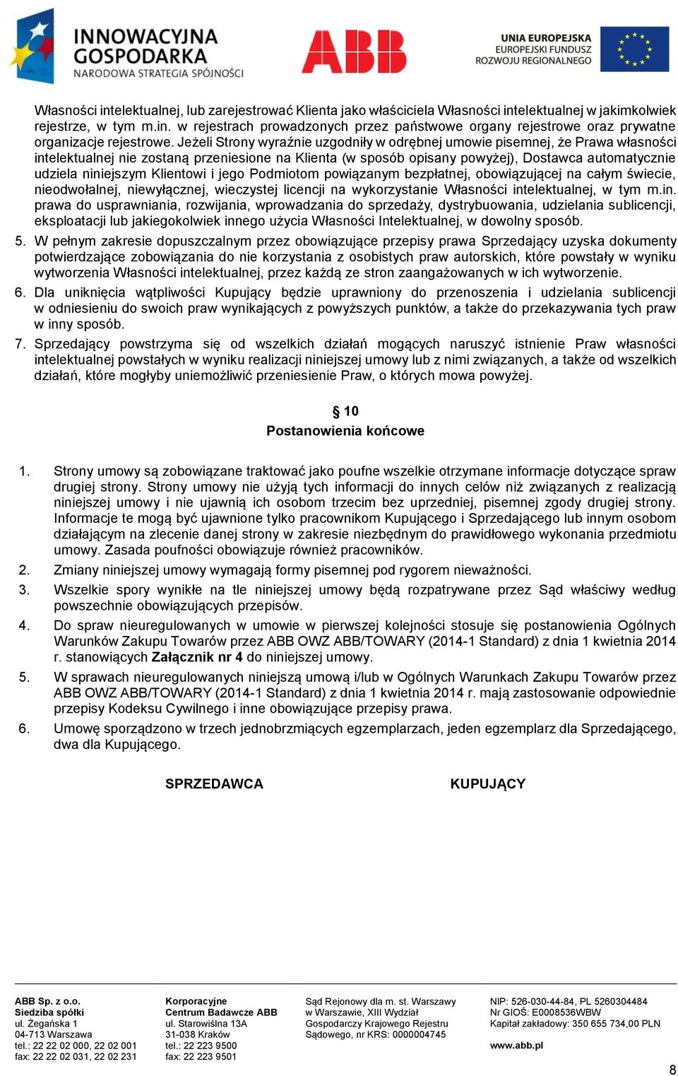 niniejszym Klientowi i jego Podmiotom powiązanym bezpłatnej, obowiązującej na całym świecie, nieodwołalnej, niewyłącznej, wieczystej licencji na wykorzystanie Własności intelektualnej, w tym m.in. prawa do usprawniania, rozwijania, wprowadzania do sprzedaży, dystrybuowania, udzielania sublicencji, eksploatacji lub jakiegokolwiek innego użycia Własności Intelektualnej, w dowolny sposób.