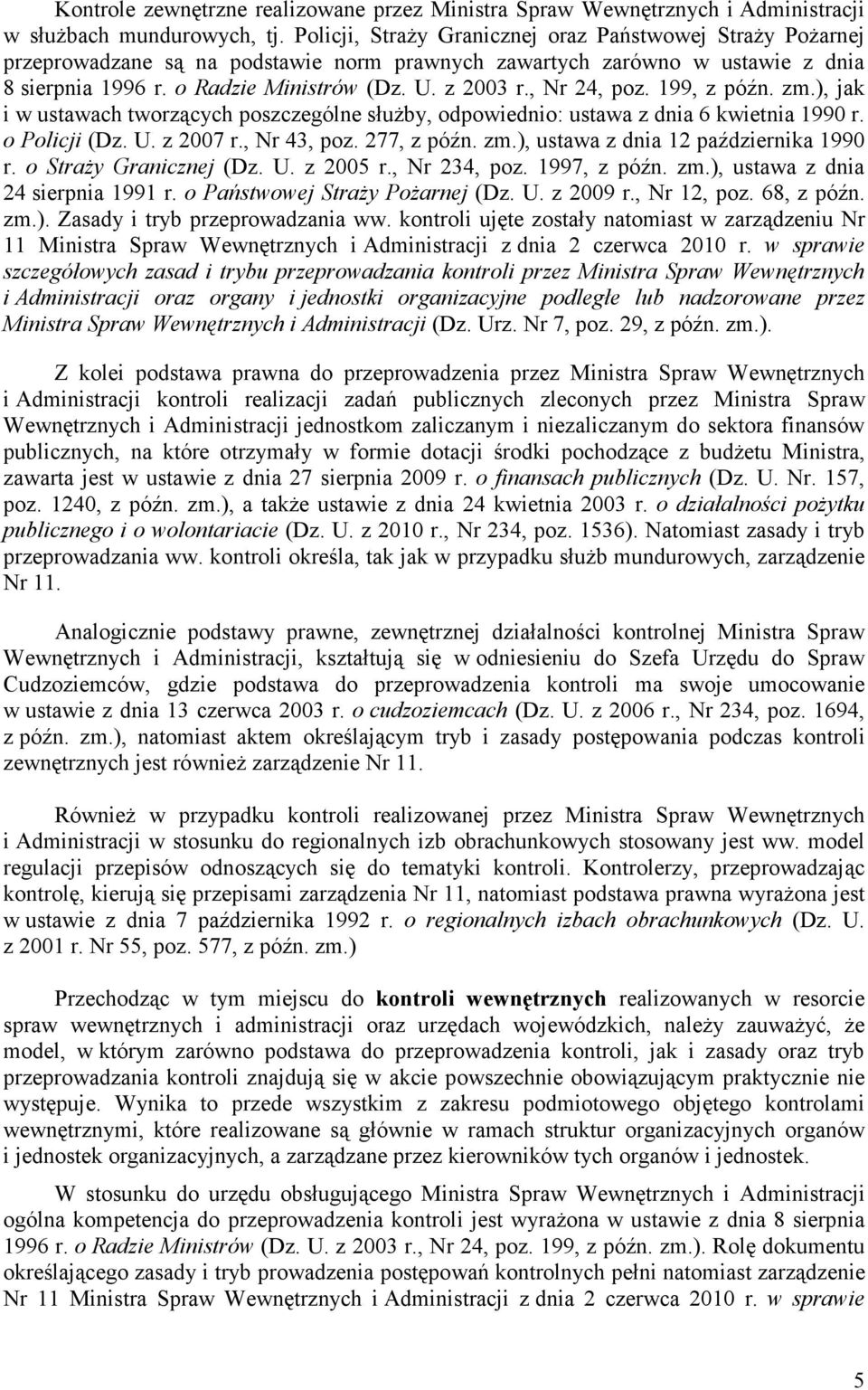 , Nr 24, poz. 199, z późn. zm.), jak i w ustawach tworzących poszczególne służby, odpowiednio: ustawa z dnia 6 kwietnia 1990 r. o Policji (Dz. U. z 2007 r., Nr 43, poz. 277, z późn. zm.), ustawa z dnia 12 października 1990 r.
