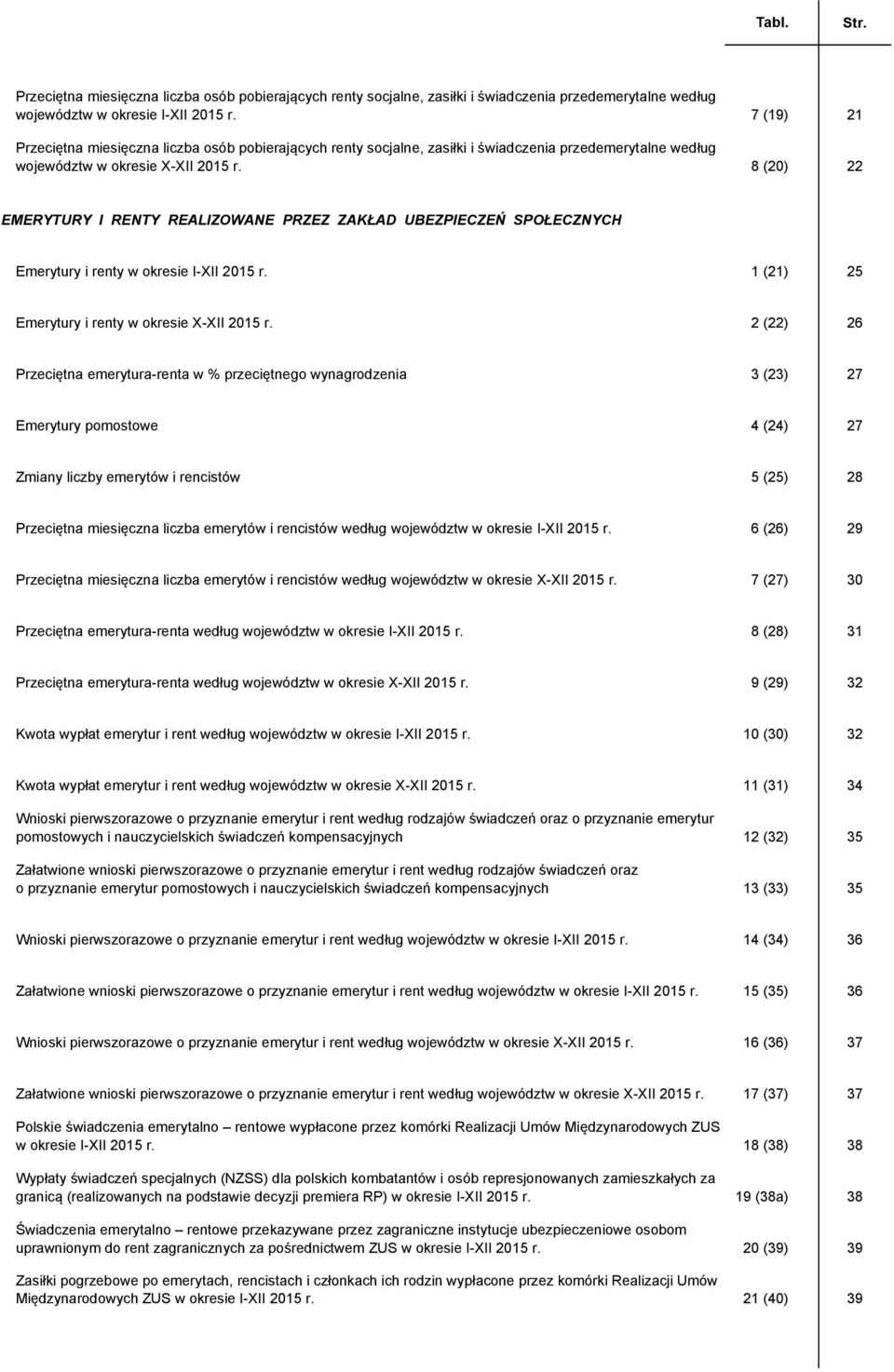 8 (20) 22 EMERYTURY I RENTY REALIZOWANE PRZEZ ZAKŁAD UBEZPIECZEŃ SPOŁECZNYCH Emerytury i renty w okresie I-XII 2015 r. 1 (21) 25 Emerytury i renty w okresie X-XII 2015 r.