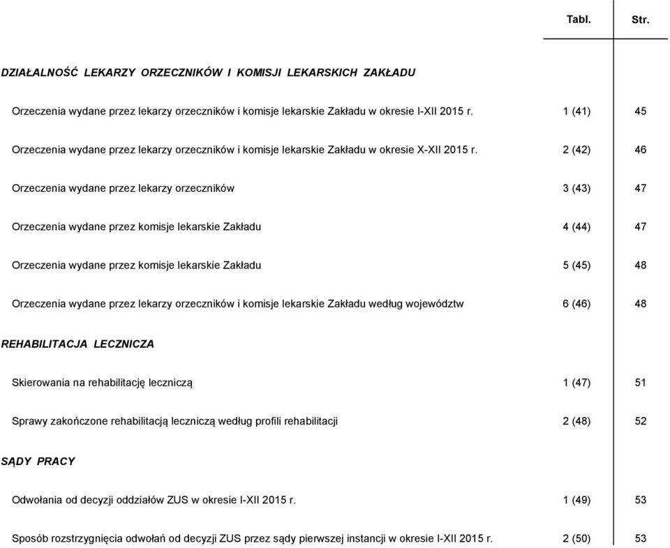 2 (42) 46 Orzeczenia wydane przez lekarzy orzeczników 3 (43) 47 Orzeczenia wydane przez komisje lekarskie Zakładu 4 (44) 47 Orzeczenia wydane przez komisje lekarskie Zakładu 5 (45) 48 Orzeczenia