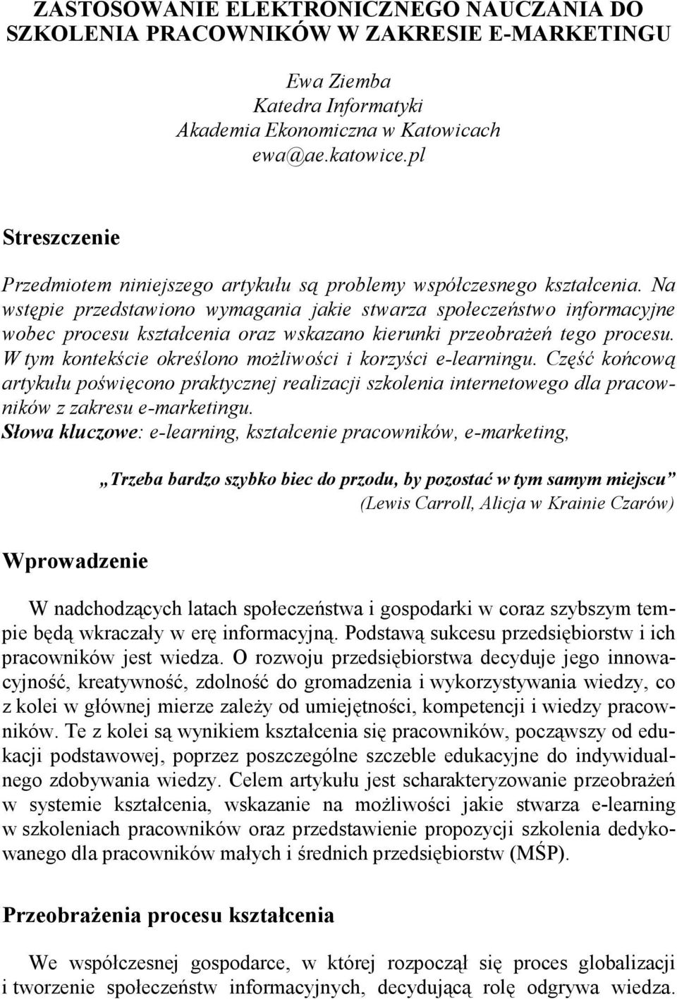 Na wstępie przedstawiono wymagania jakie stwarza społeczeństwo informacyjne wobec procesu kształcenia oraz wskazano kierunki przeobraŝeń tego procesu.