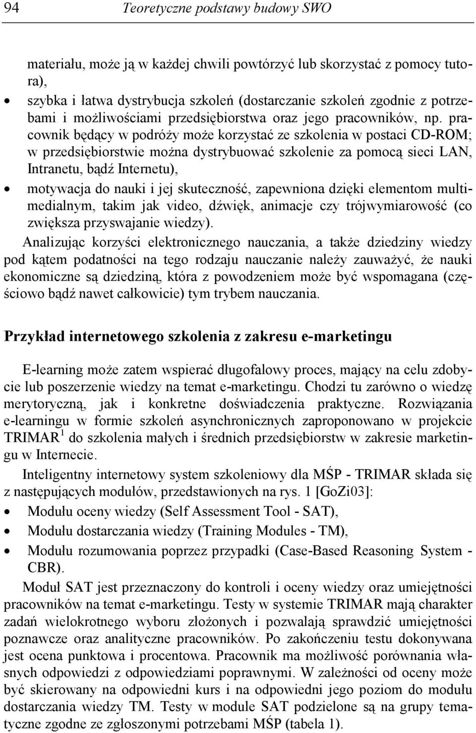 pracownik będący w podróŝy moŝe korzystać ze szkolenia w postaci CD-ROM; w przedsiębiorstwie moŝna dystrybuować szkolenie za pomocą sieci LAN, Intranetu, bądź Internetu), motywacja do nauki i jej