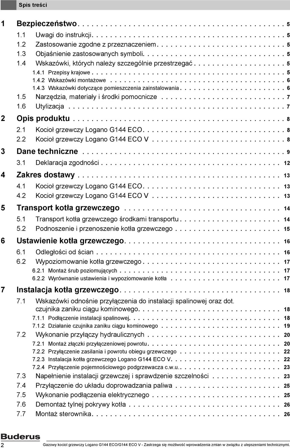 4.3 Wskazówki dotyczące pomieszczenia zainstalowania....................... 6.5 Narzędzia, materiały i środki pomocnicze........................... 7.6 Utylizacja............................................... 7 2 Opis produktu.
