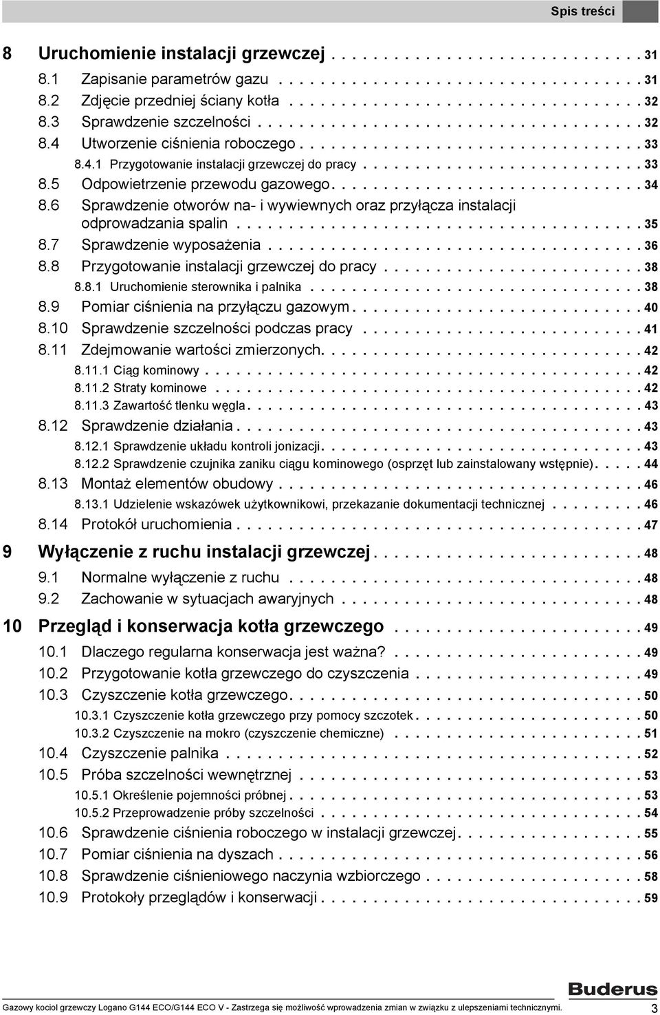 ............................. 34 8.6 Sprawdzenie otworów na- i wywiewnych oraz przyłącza instalacji odprowadzania spalin....................................... 35 8.7 Sprawdzenie wyposażenia.................................... 36 8.