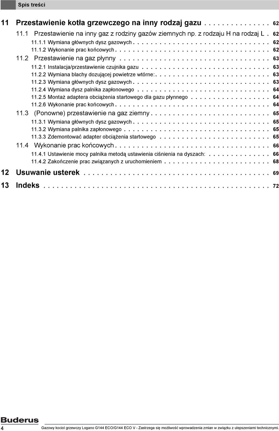 ............................ 63.2.2 Wymiana blachy dozującej powietrze wtórne:.......................... 63.2.3 Wymiana głównych dysz gazowych............................... 63.2.4 Wymiana dysz palnika zapłonowego.