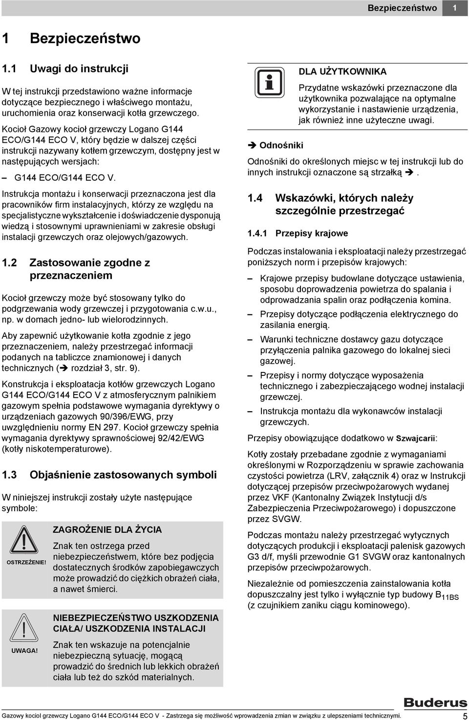 Instrukcja montażu i konserwacji przeznaczona jest dla pracowników firm instalacyjnych, którzy ze względu na specjalistyczne wykształcenie i doświadczenie dysponują wiedzą i stosownymi uprawnieniami