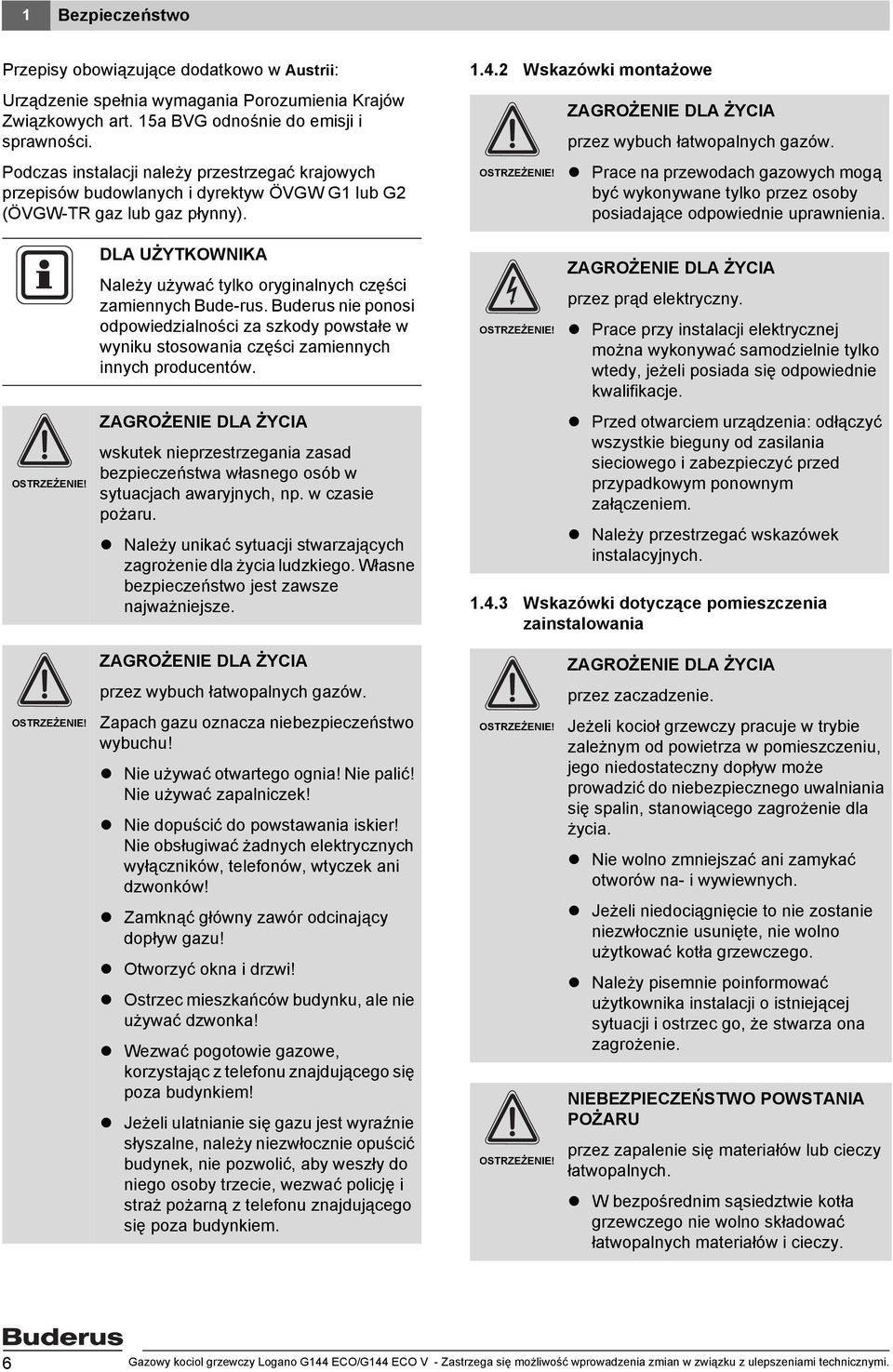 ZAGROŻENIE DLA ŻYCIA przez wybuch łatwopalnych gazów. Prace na przewodach gazowych mogą być wykonywane tylko przez osoby posiadające odpowiednie uprawnienia. OSTRZEŻENIE!