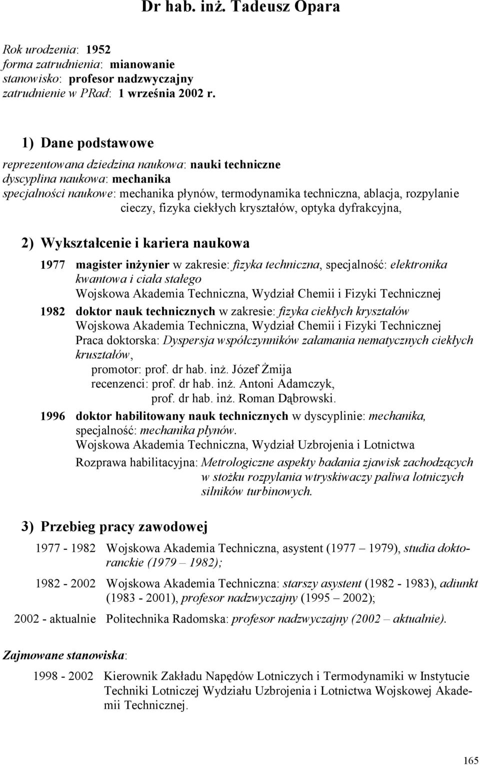 fizyka ciekłych kryształów, optyka dyfrakcyjna, 2) Wykształcenie i kariera naukowa 1977 magister inżynier w zakresie: fizyka techniczna, specjalność: elektronika kwantowa i ciała stałego Wojskowa