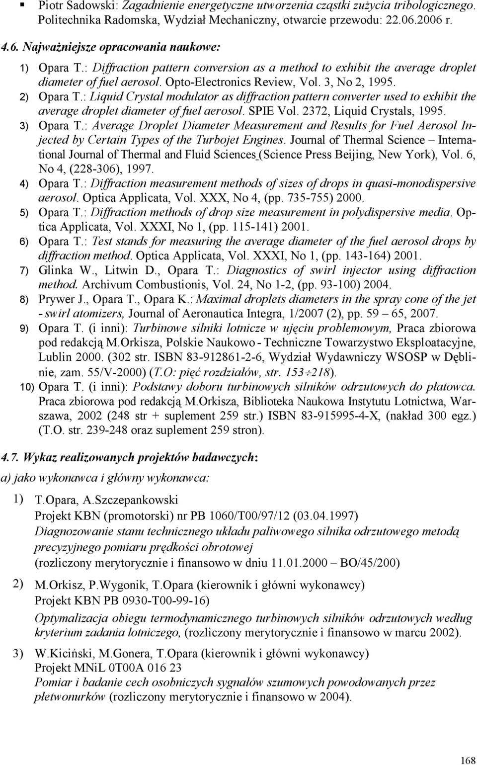 3, No 2, 1995. 2) Opara T.: Liquid Crystal modulator as diffraction pattern converter used to exhibit the average droplet diameter of fuel aerosol. SPIE Vol. 2372, Liquid Crystals, 1995. 3) Opara T.