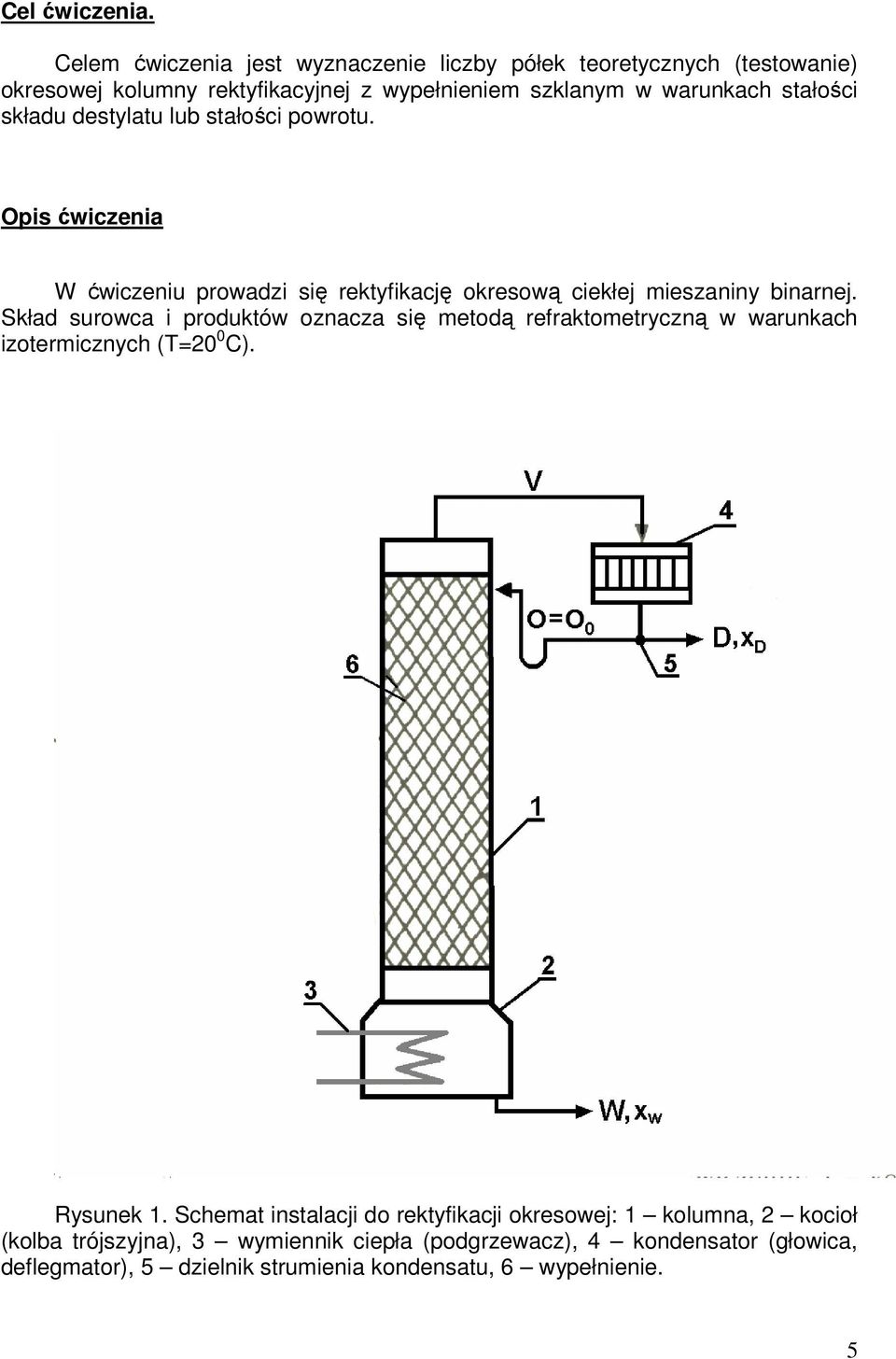 składu destylatu lub stałości powrotu. Opis ćwiczenia W ćwiczeniu prowadzi się rektyfikację okresową ciekłej mieszaniny binarnej.