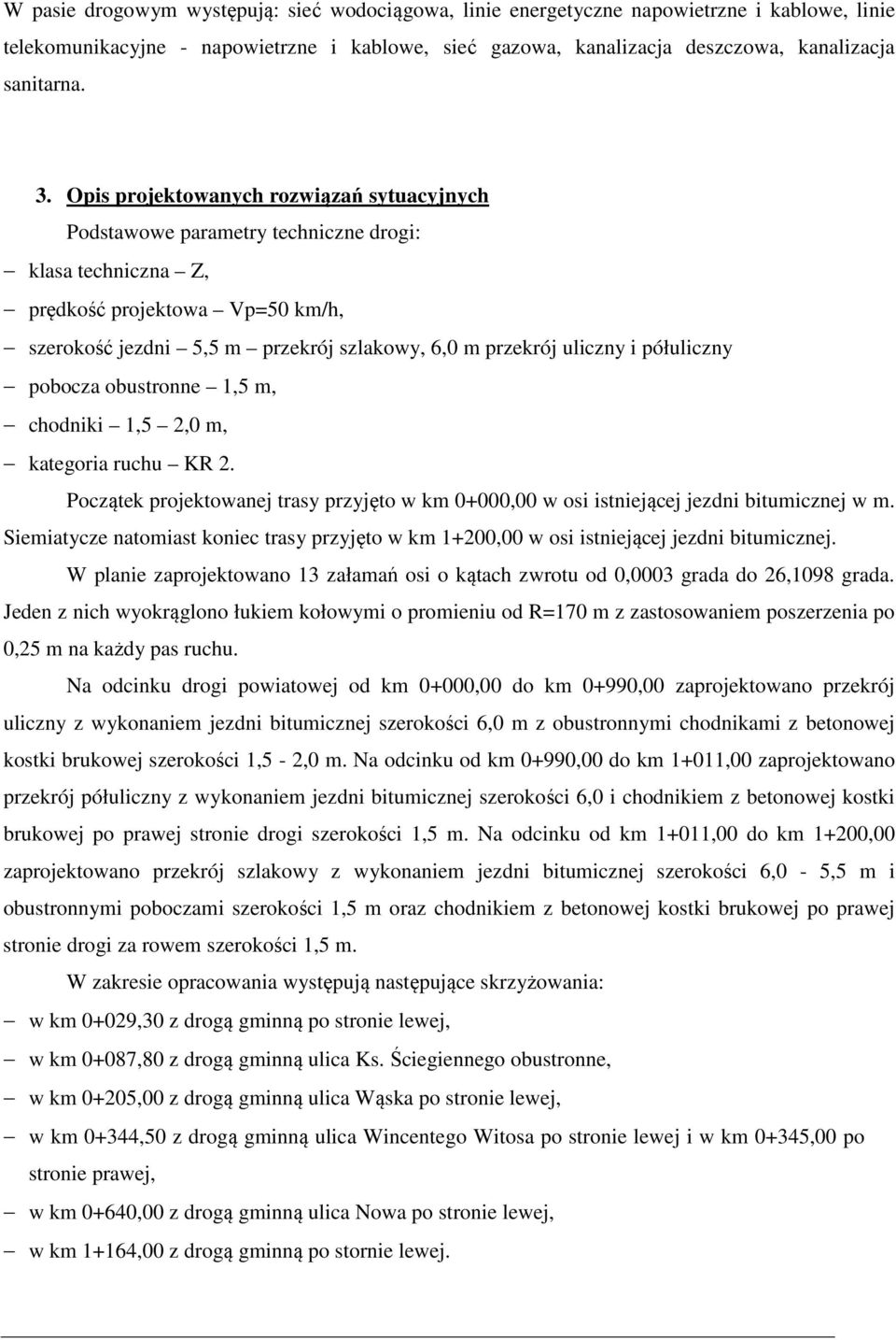 i półuliczny pobocza obustronne 1,5 m, chodniki 1,5 2,0 m, kategoria ruchu KR 2. Początek projektowanej trasy przyjęto w km 0+000,00 w osi istniejącej jezdni bitumicznej w m.