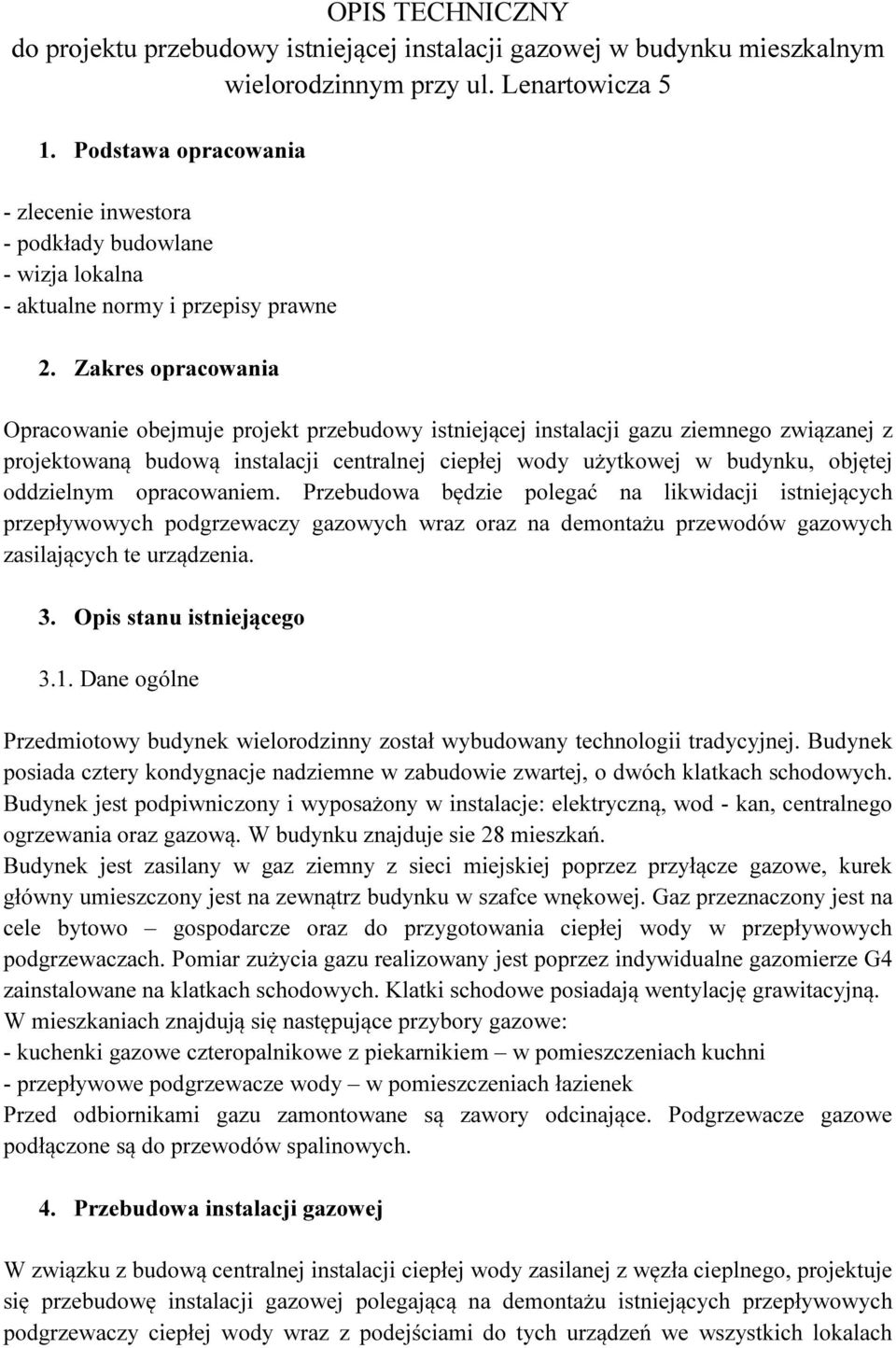 Zakres opracowania Opracowanie obejmuje projekt przebudowy istniejącej instalacji gazu ziemnego związanej z projektowaną budową instalacji centralnej ciepłej wody użytkowej w budynku, objętej