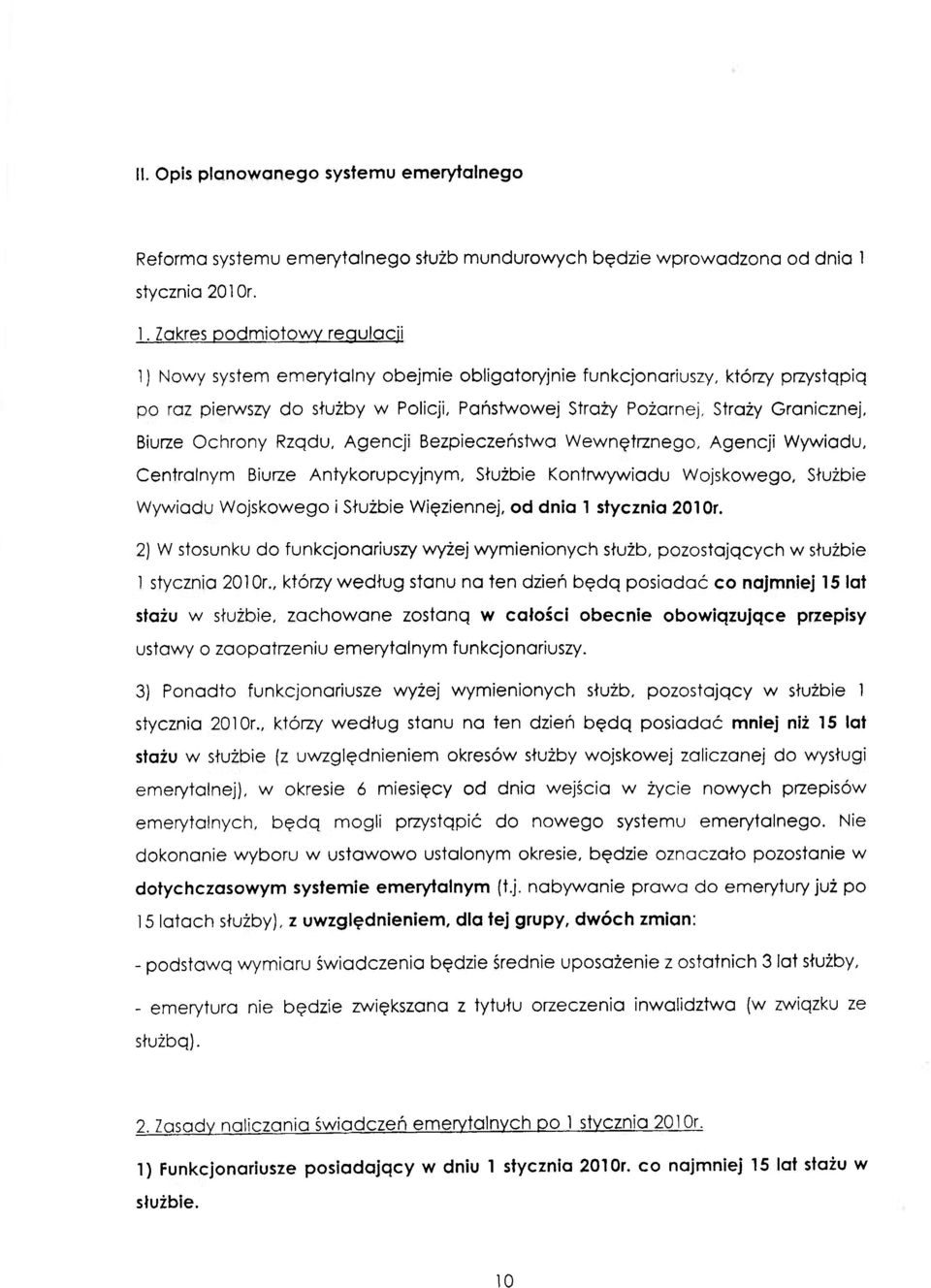 Zakres podmiotowy regulacji 1) Nowy system emerytalny obejmie obligatoryjnie funkcjonariuszy, którzy przystqpiq po raz pierwszy do służby w Policji, Państwowej Straży Pożarnej, Straży Granicznej,