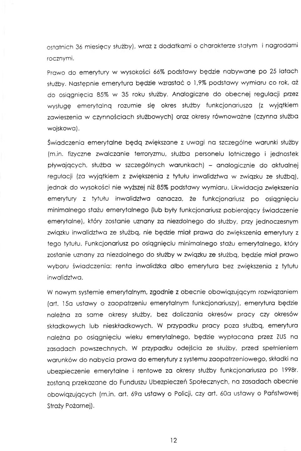 Analogiczne do obecnej regulacji przez wysługę emerytalną rozumie się okres służby funkcjonariusza (z wyjątkiem zawieszenia w czynnościach służbowych) oraz okresy równoważne (czynna służba wojskowa).