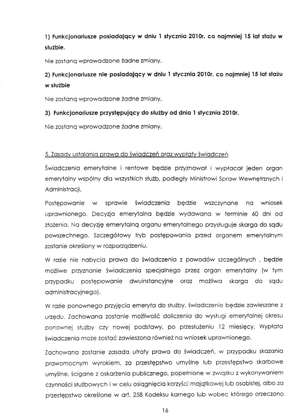 Zasady ustalania prawa do świadczeń oraz wypłaty świadczeń Świadczenia emerytalne i rentowe będzie przyznawał i wypłacał jeden organ emerytalny wspólny dla wszystkich służb, podległy Ministrowi Spraw