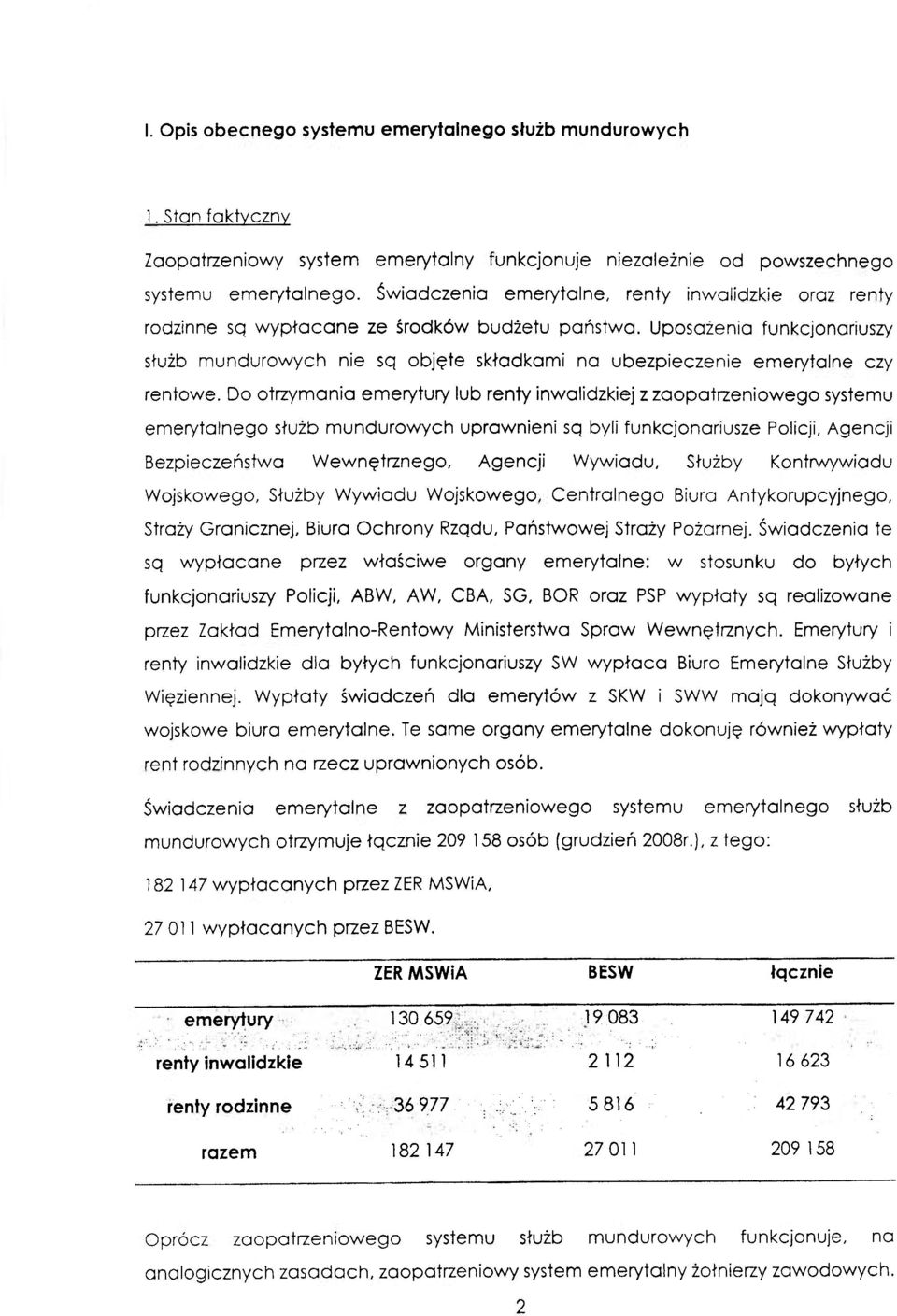 Uposażenia funkcjonariuszy służb mundurowych nie sq objęte składkami na ubezpieczenie emerytalne czy rentowe.