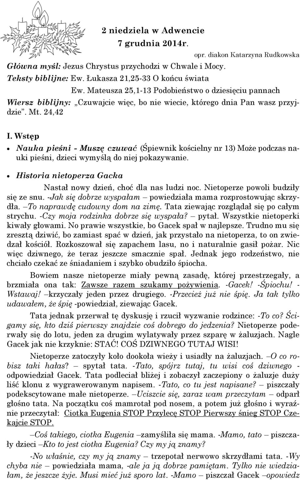 Wstęp Nauka pieśni - Muszę czuwać (Śpiewnik kościelny nr 13) Może podczas nauki pieśni, dzieci wymyślą do niej pokazywanie. Historia nietoperza Gacka Nastał nowy dzień, choć dla nas ludzi noc.