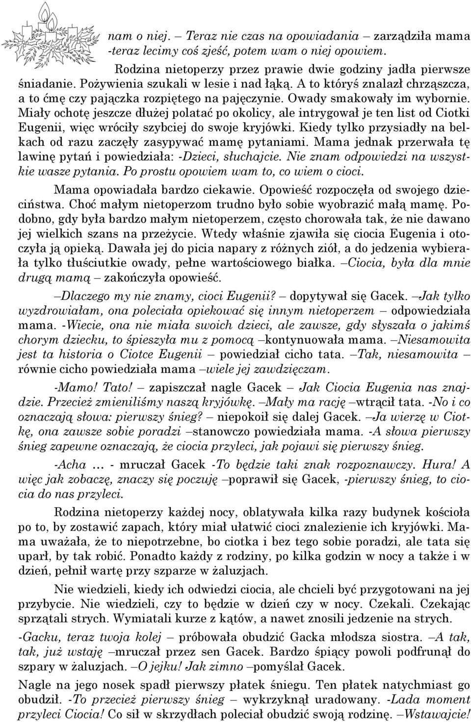 Miały ochotę jeszcze dłużej polatać po okolicy, ale intrygował je ten list od Ciotki Eugenii, więc wróciły szybciej do swoje kryjówki.