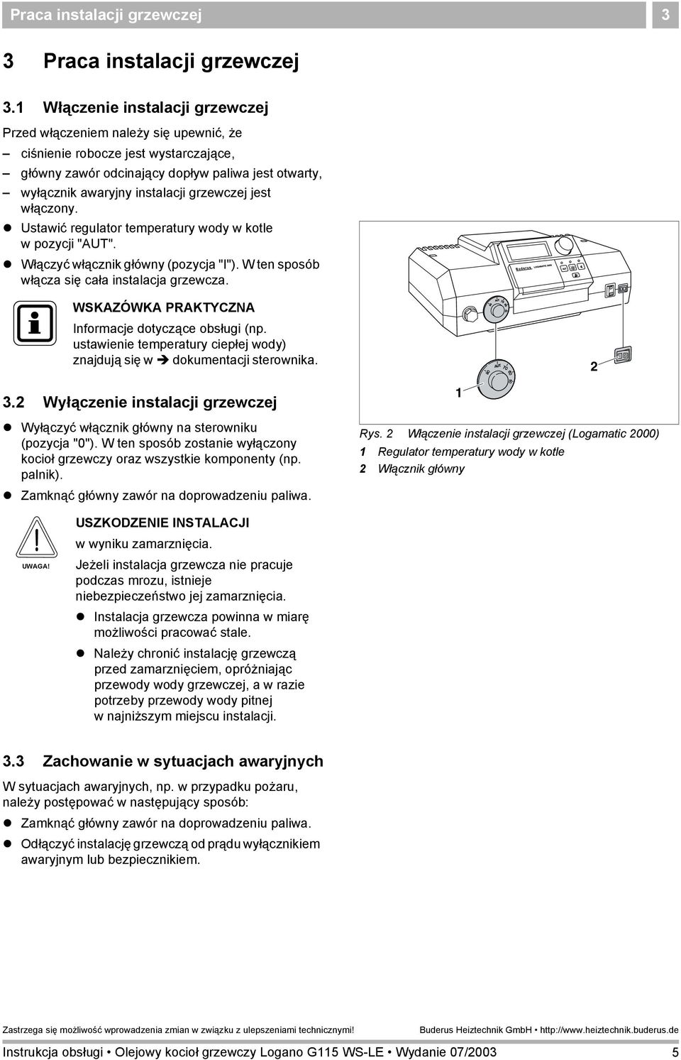 grzewczej jest włączony. " Ustawić regulator temperatury wody w kotle w pozycji "AUT". " Włączyć włącznik główny (pozycja "I"). W ten sposób włącza się cała instalacja grzewcza.