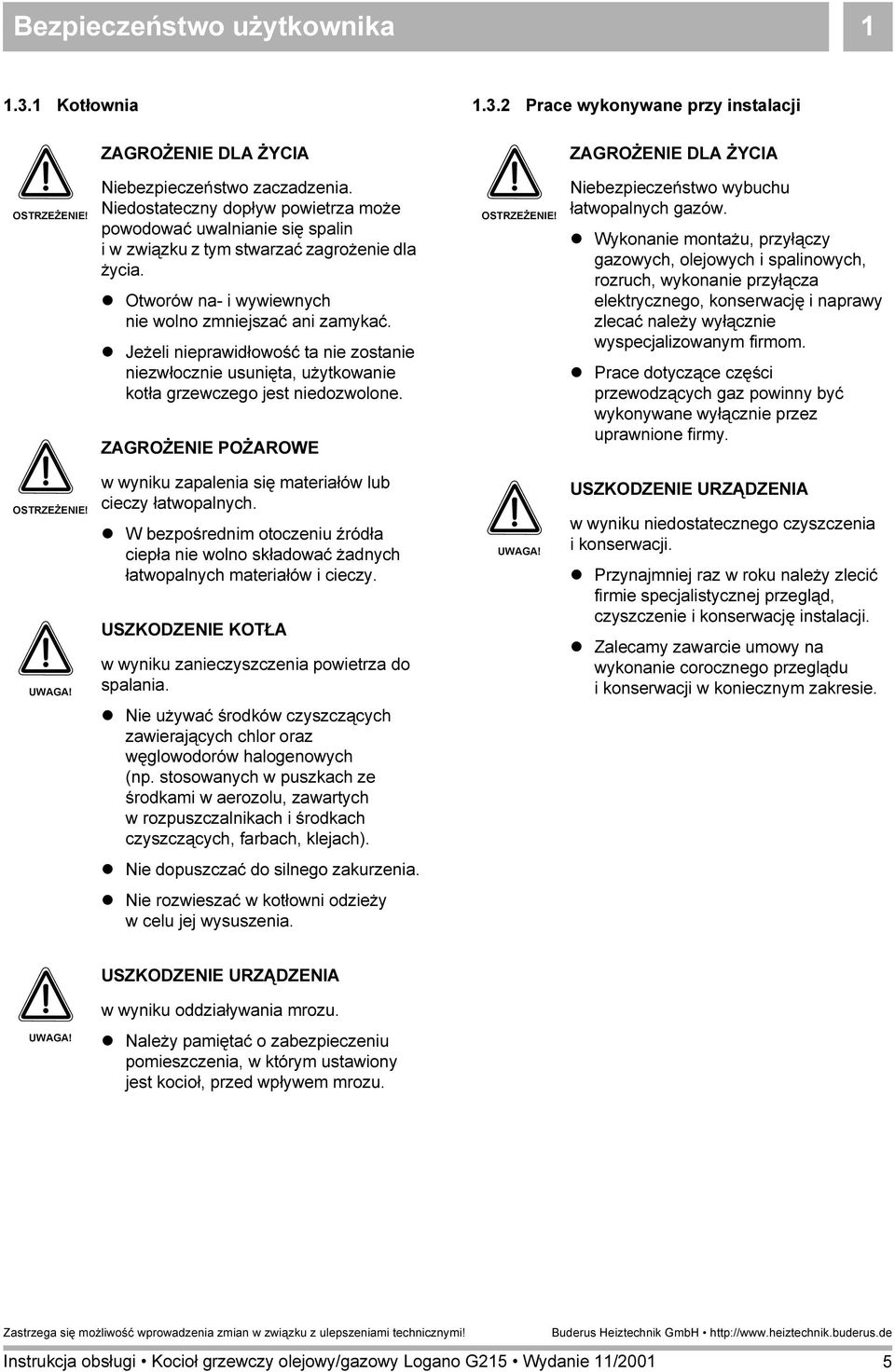 Jeżeli nieprawidłowość ta nie zostanie niezwłocznie usunięta, użytkowanie kotła grzewczego jest niedozwolone. ZAGROŻENIE POŻAROWE OSTRZEŻENIE! Niebezpieczeństwo wybuchu łatwopalnych gazów.