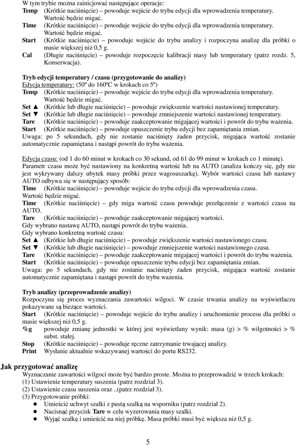 (Krótkie naciśnięcie) powoduje wejście do trybu analizy i rozpoczyna analizę dla próbki o masie większej niż 0,5 g.