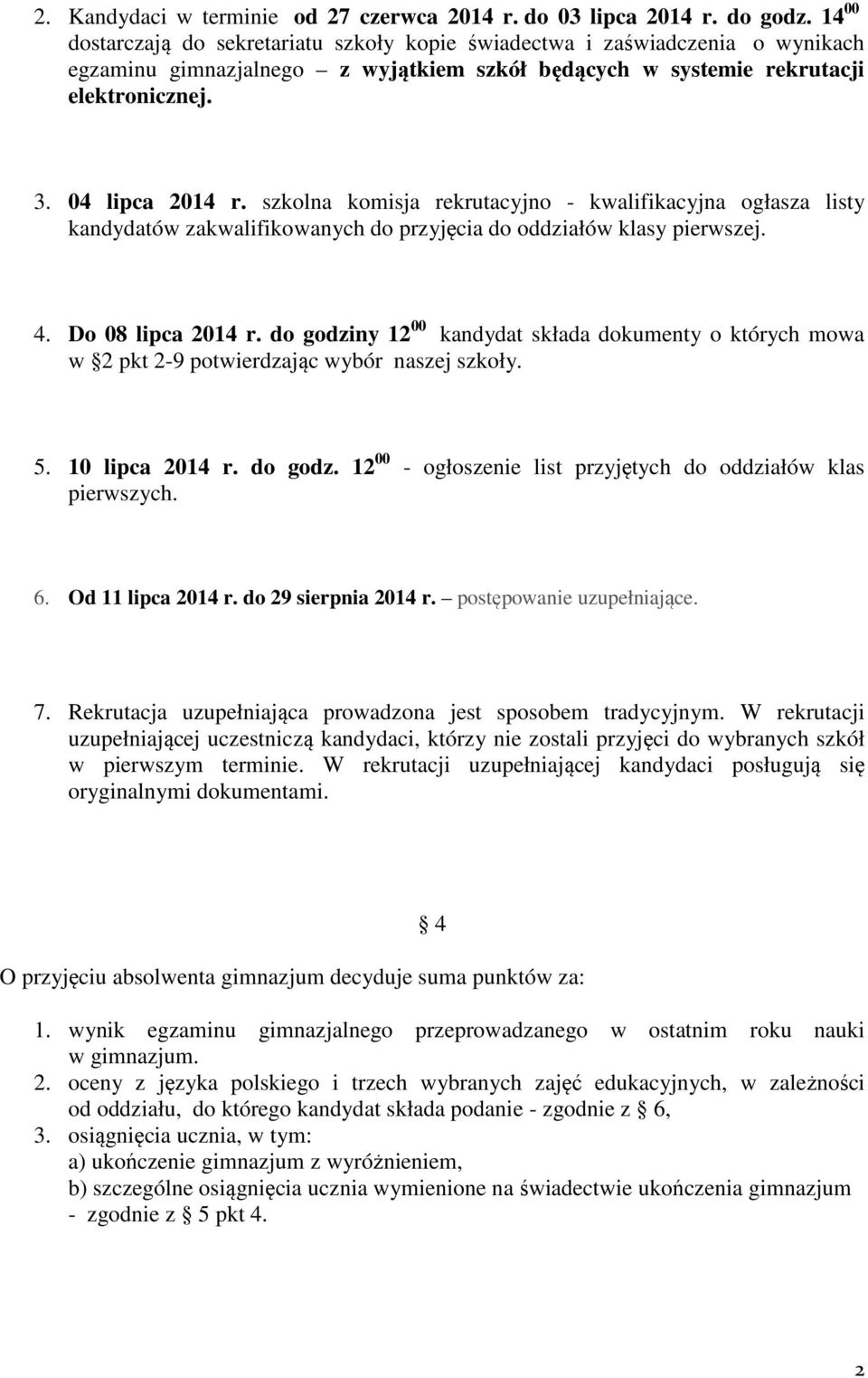 szkolna komisja rekrutacyjno - kwalifikacyjna ogłasza listy kandydatów zakwalifikowanych do przyjęcia do oddziałów klasy pierwszej. 4. Do 08 lipca 2014 r.