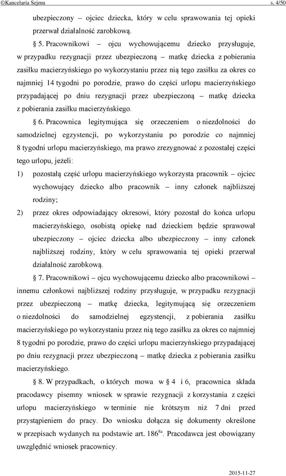 najmniej 14 tygodni po porodzie, prawo do części urlopu macierzyńskiego przypadającej po dniu rezygnacji przez ubezpieczoną matkę dziecka z pobierania zasiłku macierzyńskiego. 6.