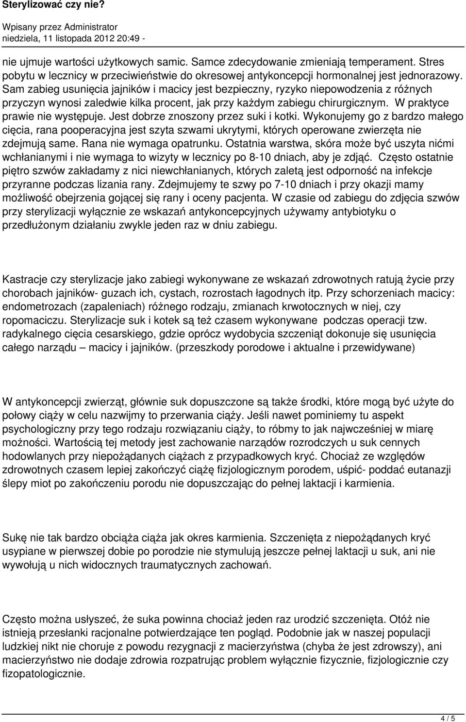 Jest dobrze znoszony przez suki i kotki. Wykonujemy go z bardzo małego cięcia, rana pooperacyjna jest szyta szwami ukrytymi, których operowane zwierzęta nie zdejmują same. Rana nie wymaga opatrunku.