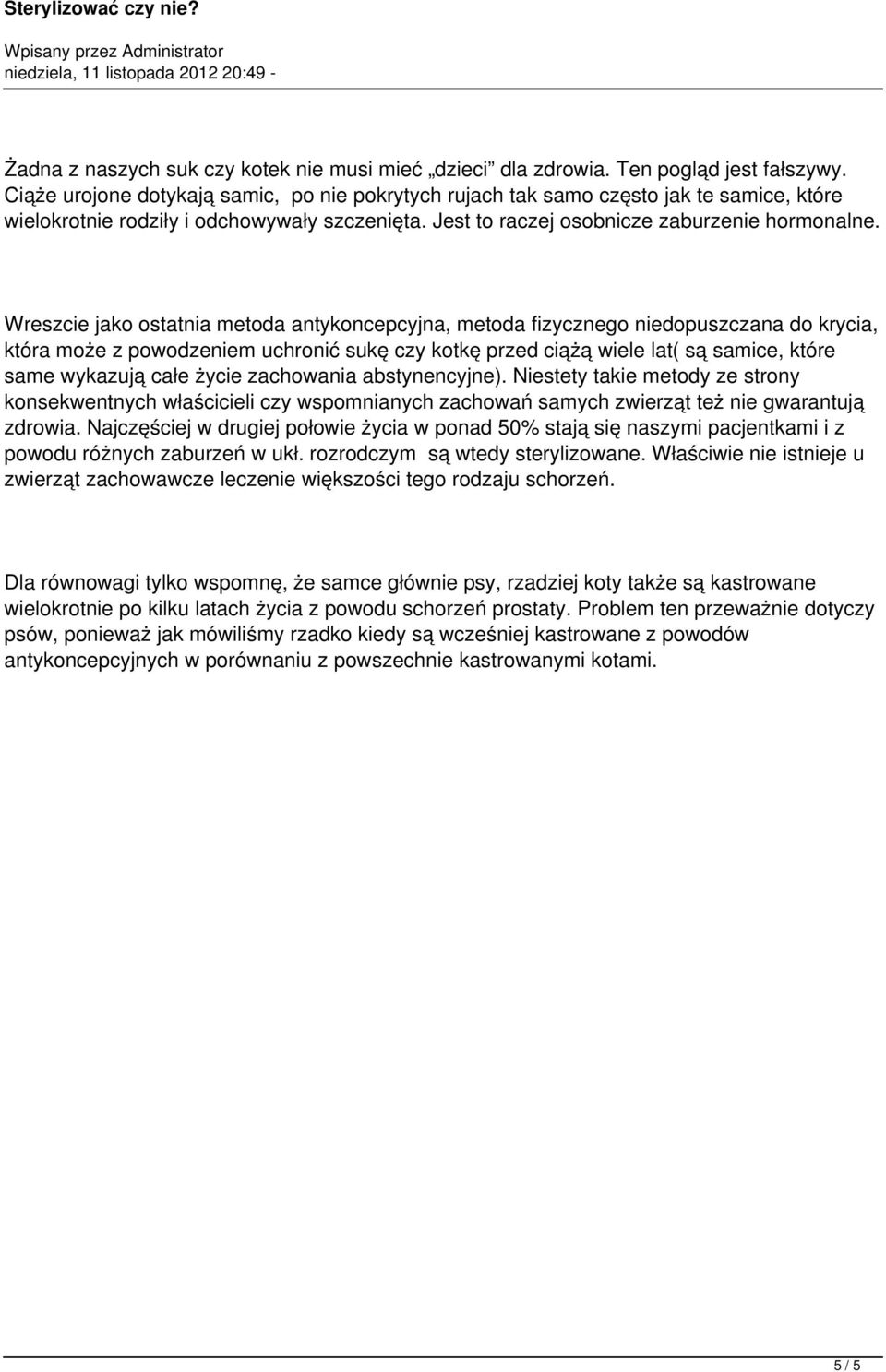 Wreszcie jako ostatnia metoda antykoncepcyjna, metoda fizycznego niedopuszczana do krycia, która może z powodzeniem uchronić sukę czy kotkę przed ciążą wiele lat( są samice, które same wykazują całe